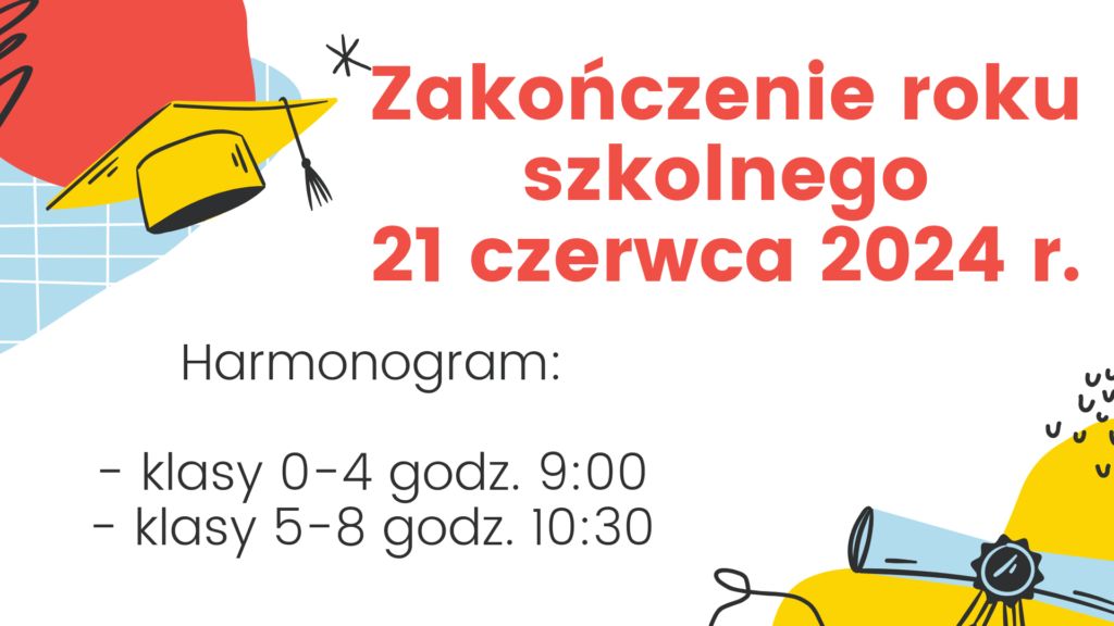 Plakat informujący o zakończeniu roku szkolnego, które będzie 21 czerwca 2024 roku. harmonogram wygląda następująco: klasy 0-4 godz. 9:00,
klasy 5-8 godz. 10:30